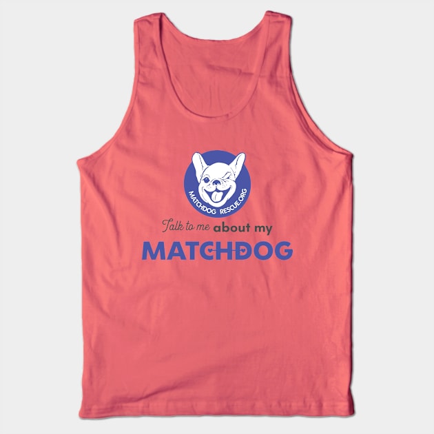 Talk to me about my matchdog! Tank Top by matchdogrescue